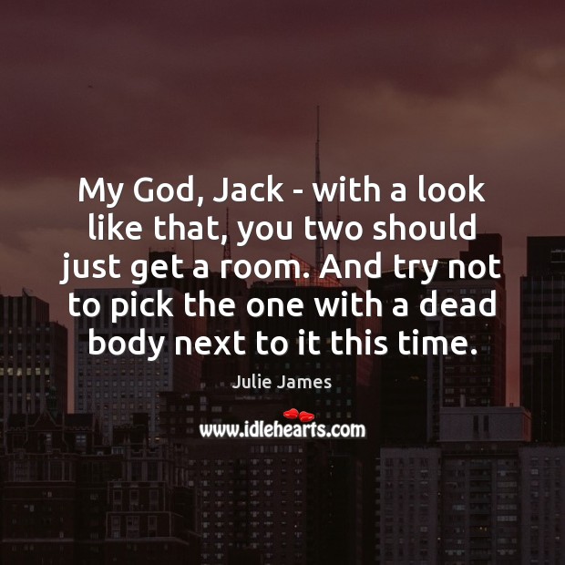 My God, Jack – with a look like that, you two should Julie James Picture Quote