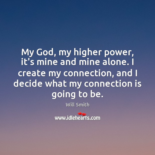 My God, my higher power, it’s mine and mine alone. I create Will Smith Picture Quote