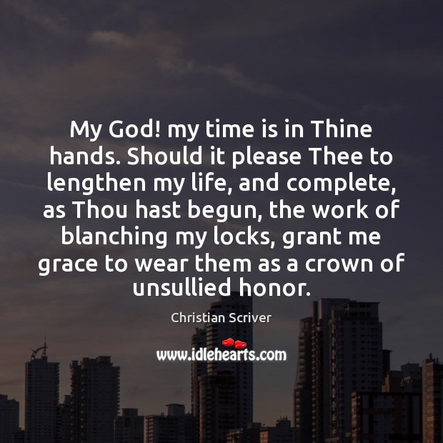 My God! my time is in Thine hands. Should it please Thee Christian Scriver Picture Quote