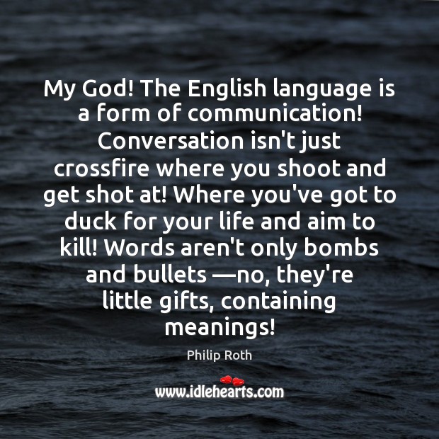 My God! The English language is a form of communication! Conversation isn’t 