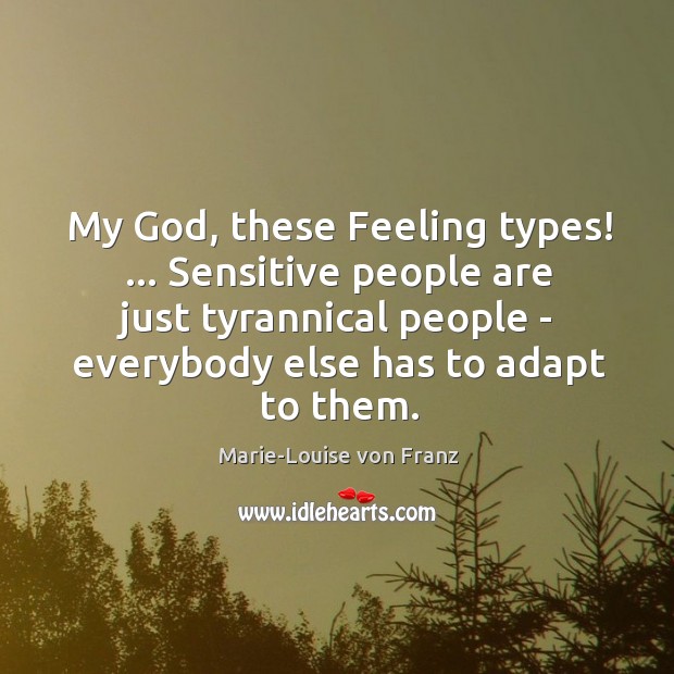 My God, these Feeling types! … Sensitive people are just tyrannical people – Image