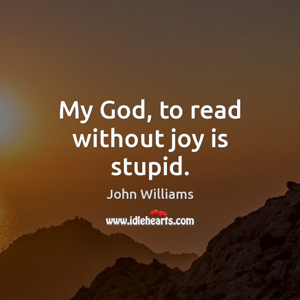 My God, to read without joy is stupid. Joy Quotes Image