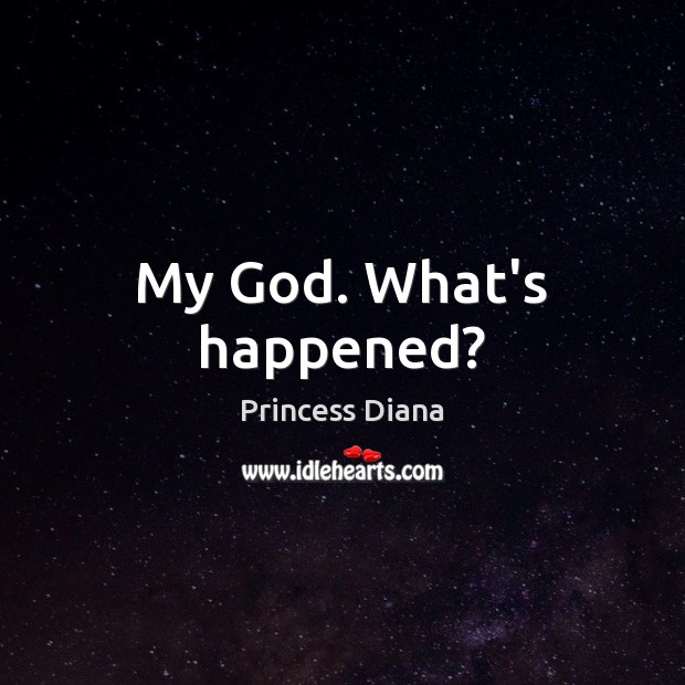 My God. What’s happened? Princess Diana Picture Quote