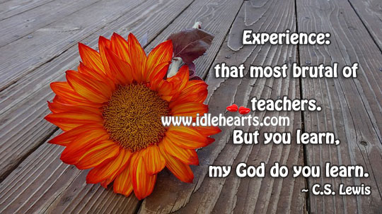 Experience is the most brutal of teachers. C. S. Lewis Picture Quote