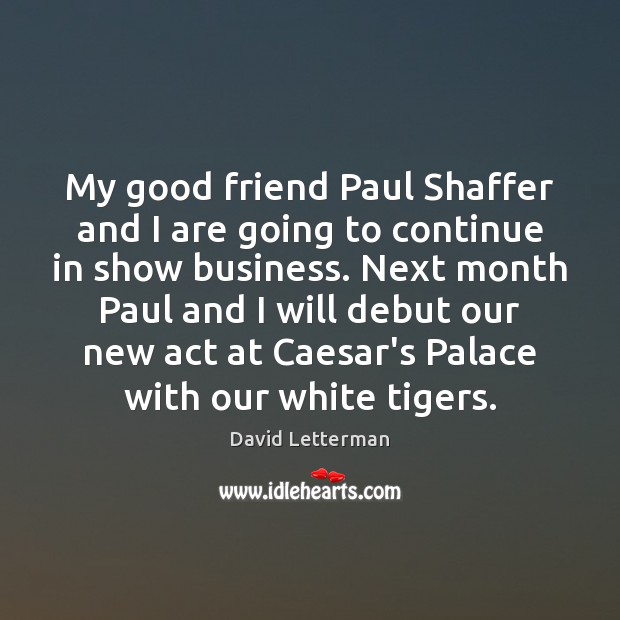 My good friend Paul Shaffer and I are going to continue in Image