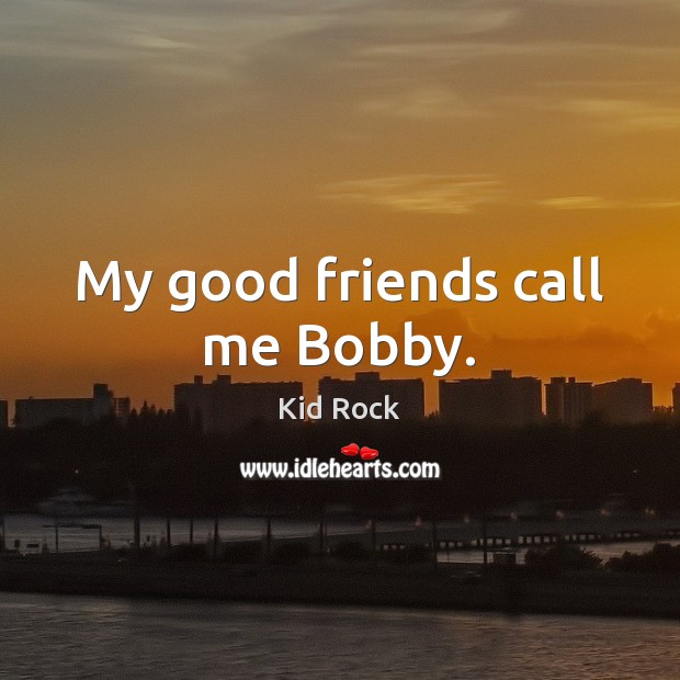 My good friends call me Bobby. Image