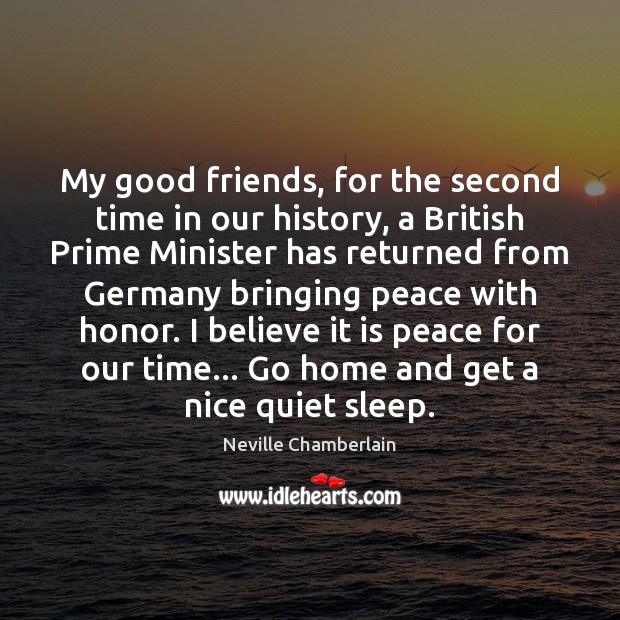 My good friends, for the second time in our history, a British Neville Chamberlain Picture Quote