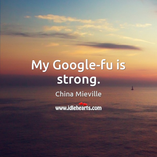My Google-fu is strong. China Mieville Picture Quote