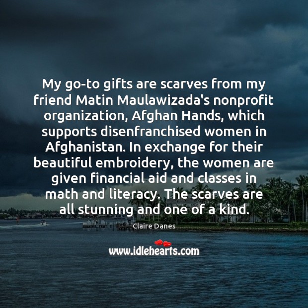 My go-to gifts are scarves from my friend Matin Maulawizada’s nonprofit organization, Image