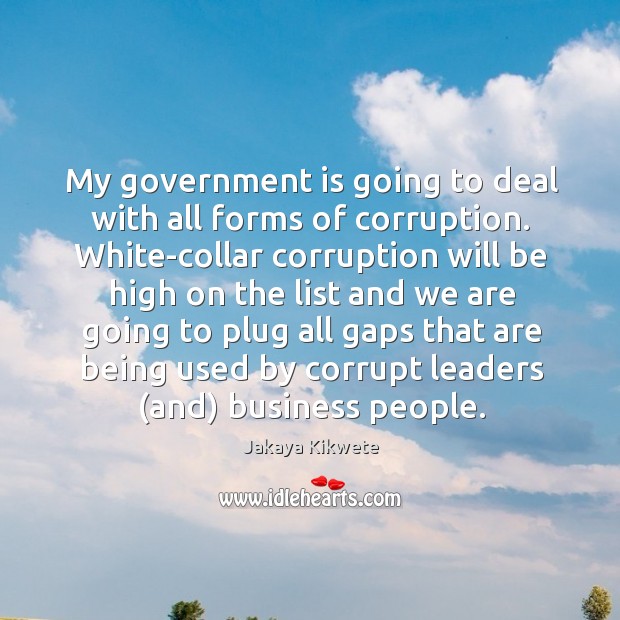 My government is going to deal with all forms of corruption. White-collar Jakaya Kikwete Picture Quote
