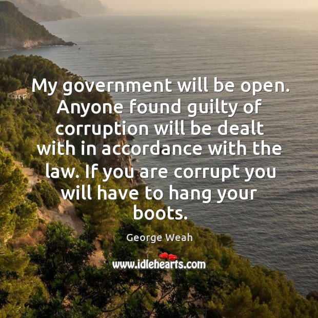 My government will be open. Anyone found guilty of corruption will be dealt with in Image