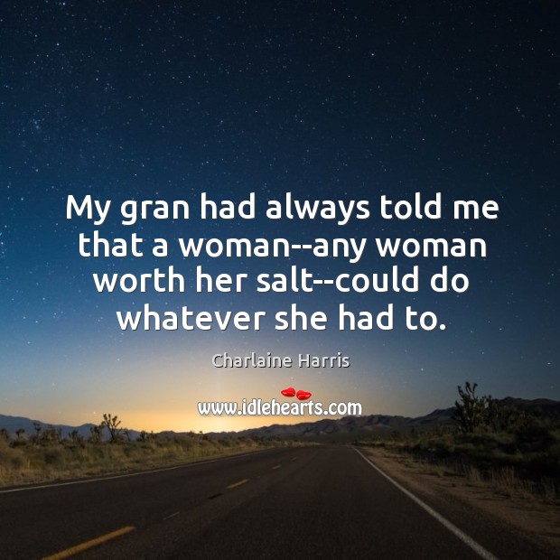 My gran had always told me that a woman–any woman worth her Charlaine Harris Picture Quote