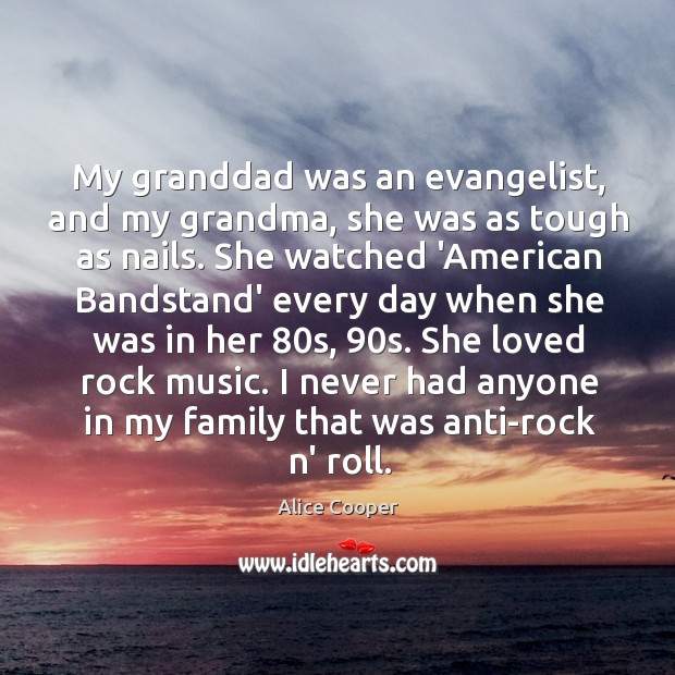 My granddad was an evangelist, and my grandma, she was as tough Alice Cooper Picture Quote