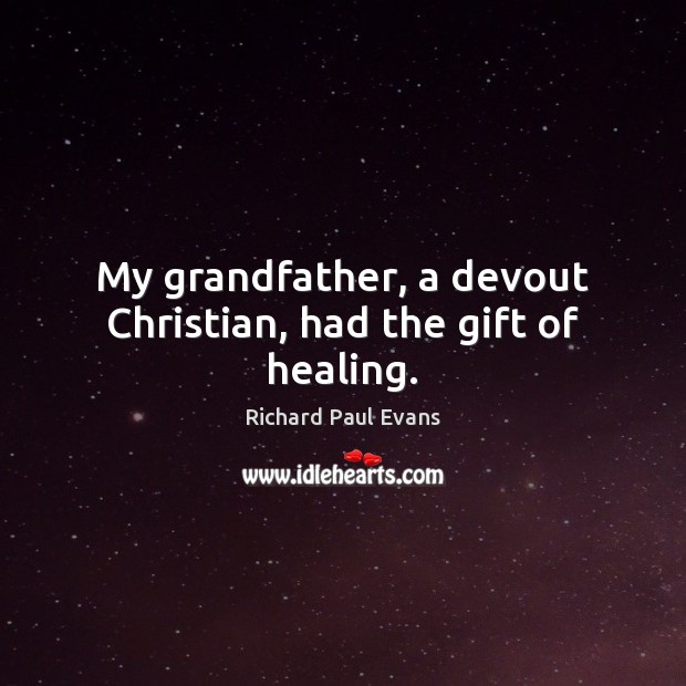 My grandfather, a devout Christian, had the gift of healing. 