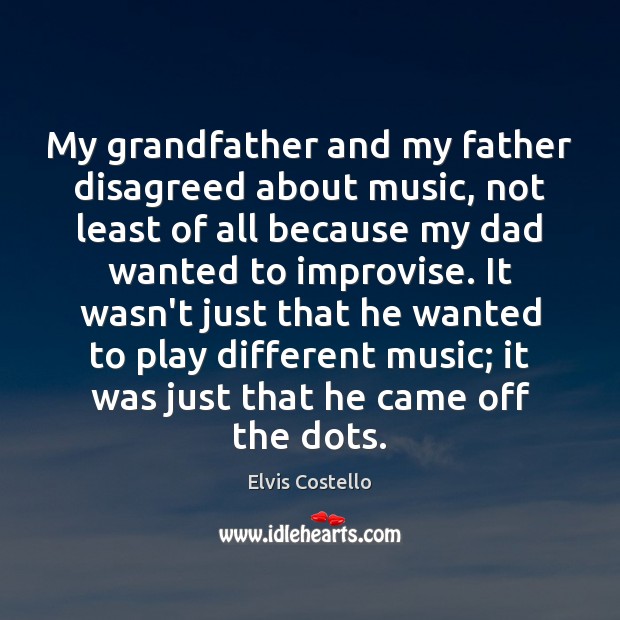 My grandfather and my father disagreed about music, not least of all Elvis Costello Picture Quote