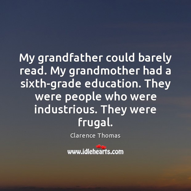 My grandfather could barely read. My grandmother had a sixth-grade education. They 