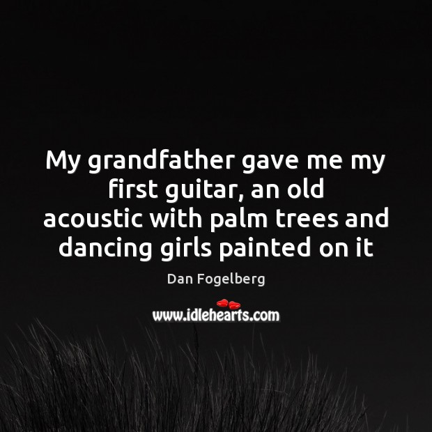 My grandfather gave me my first guitar, an old acoustic with palm Dan Fogelberg Picture Quote