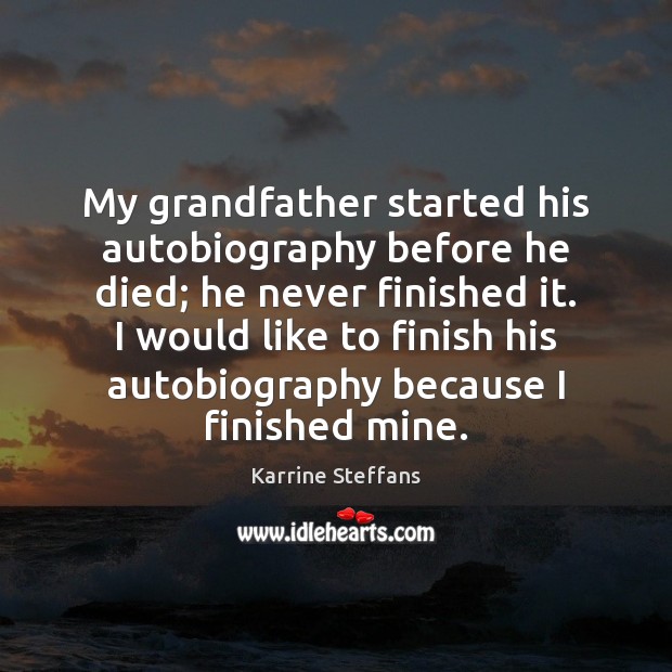 My grandfather started his autobiography before he died; he never finished it. Karrine Steffans Picture Quote