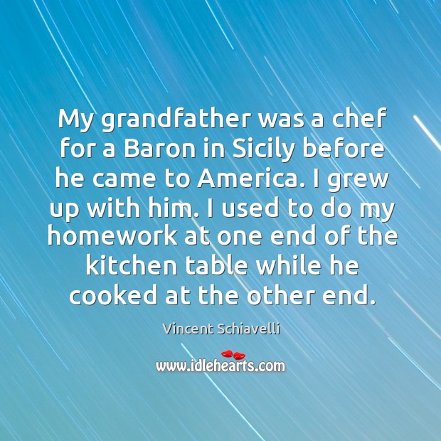 My grandfather was a chef for a baron in sicily before he came to america. Vincent Schiavelli Picture Quote