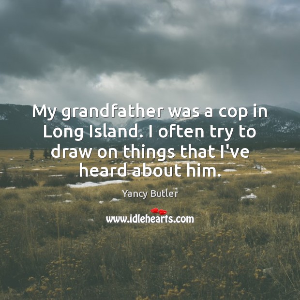 My grandfather was a cop in Long Island. I often try to Yancy Butler Picture Quote