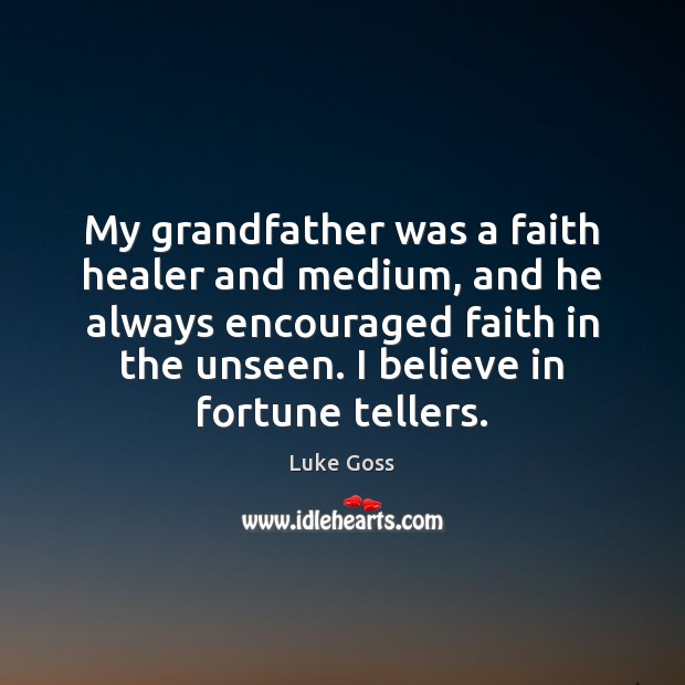 My grandfather was a faith healer and medium, and he always encouraged Luke Goss Picture Quote