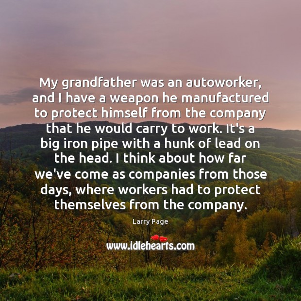My grandfather was an autoworker, and I have a weapon he manufactured Larry Page Picture Quote