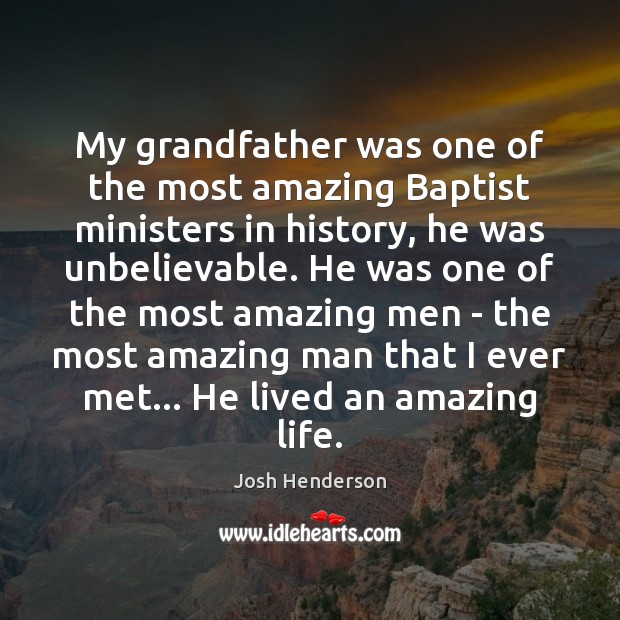 My grandfather was one of the most amazing Baptist ministers in history, Josh Henderson Picture Quote