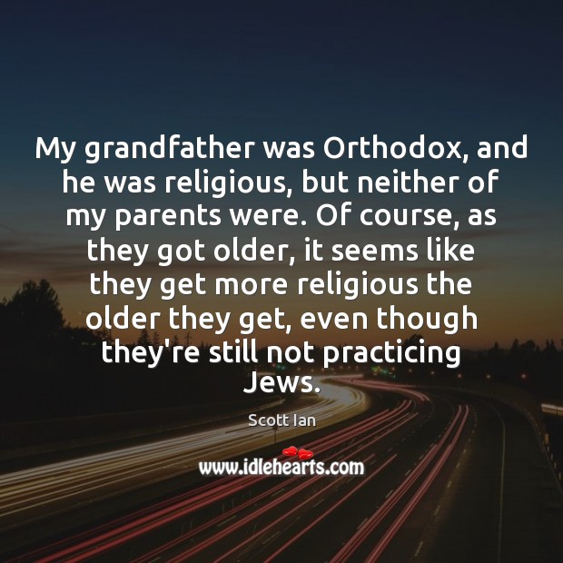 My grandfather was Orthodox, and he was religious, but neither of my Scott Ian Picture Quote