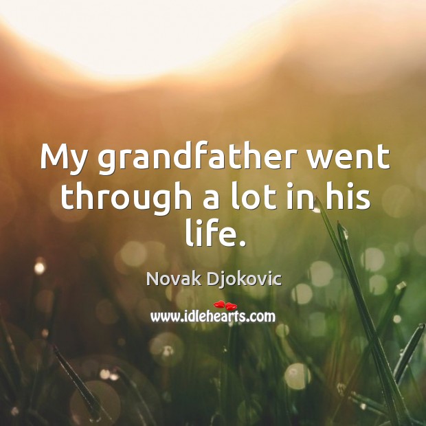 My grandfather went through a lot in his life. Novak Djokovic Picture Quote