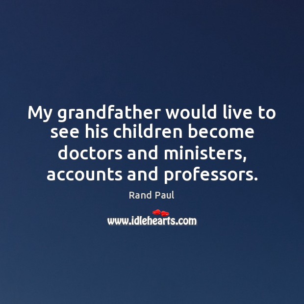 My grandfather would live to see his children become doctors and ministers, Rand Paul Picture Quote
