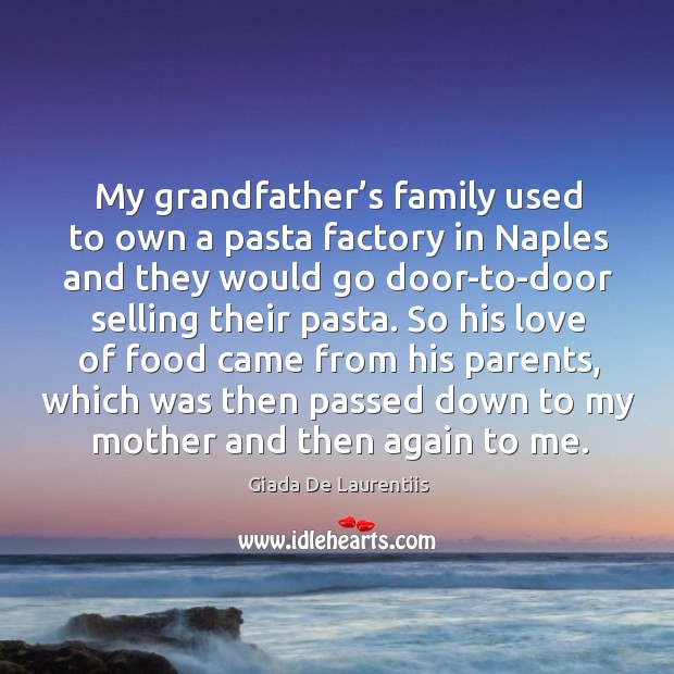 My grandfather’s family used to own a pasta factory in naples and they would go Giada De Laurentiis Picture Quote