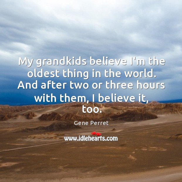 My grandkids believe I’m the oldest thing in the world. And after Gene Perret Picture Quote