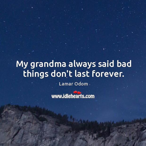 My grandma always said bad things don’t last forever. Lamar Odom Picture Quote