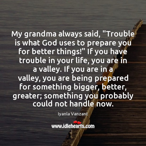 My grandma always said, “Trouble is what God uses to prepare you Iyanla Vanzant Picture Quote