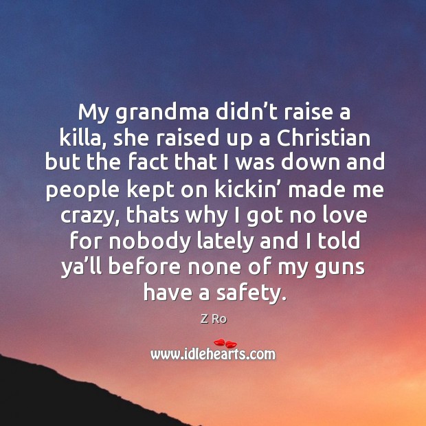 My grandma didn’t raise a killa, she raised up a christian but the fact that I was down Z Ro Picture Quote