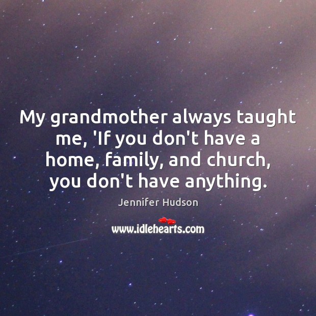 My grandmother always taught me, ‘If you don’t have a home, family, Jennifer Hudson Picture Quote