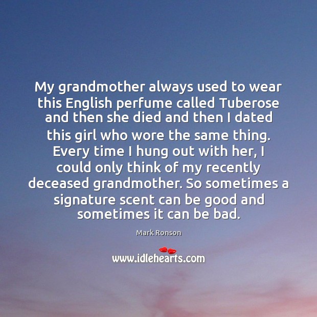 My grandmother always used to wear this English perfume called Tuberose and Mark Ronson Picture Quote