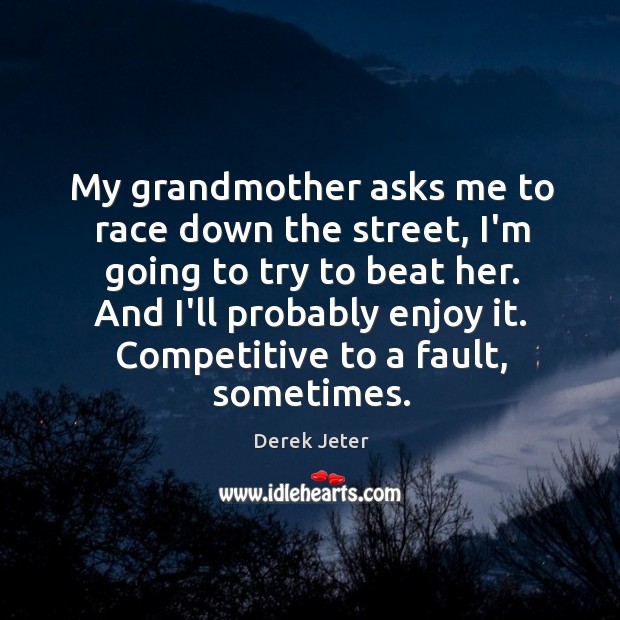 My grandmother asks me to race down the street, I’m going to Derek Jeter Picture Quote