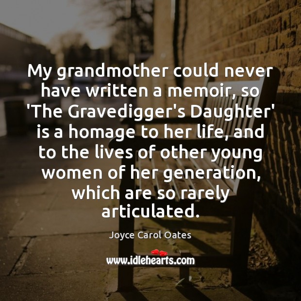 My grandmother could never have written a memoir, so ‘The Gravedigger’s Daughter’ Joyce Carol Oates Picture Quote