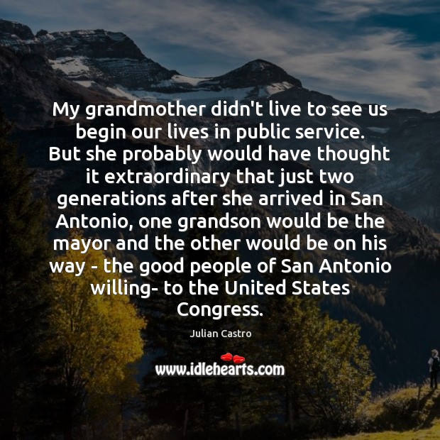 My grandmother didn’t live to see us begin our lives in public Julian Castro Picture Quote