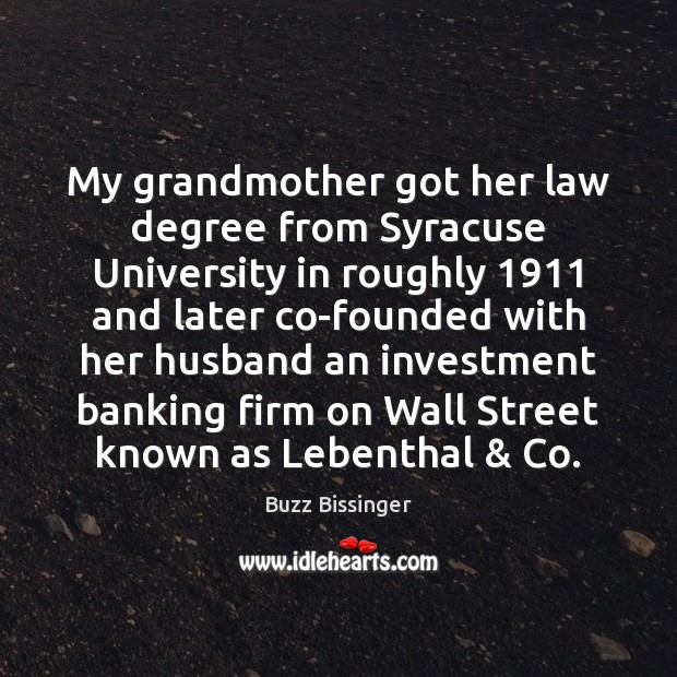 My grandmother got her law degree from Syracuse University in roughly 1911 and Buzz Bissinger Picture Quote