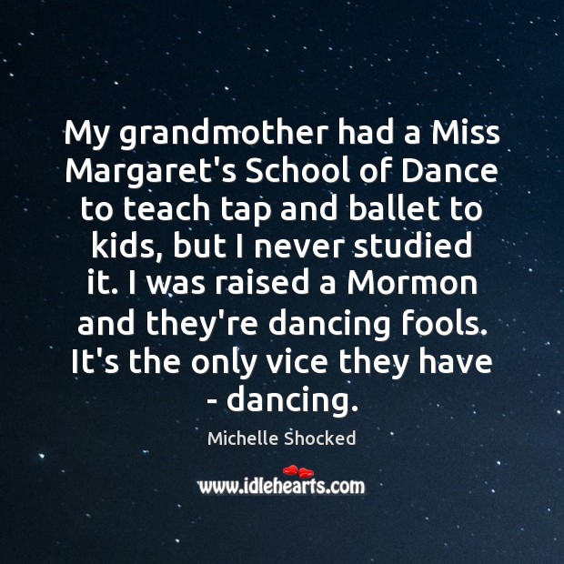 My grandmother had a Miss Margaret’s School of Dance to teach tap Michelle Shocked Picture Quote