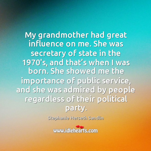My grandmother had great influence on me. She was secretary of state in the Stephanie Herseth Sandlin Picture Quote