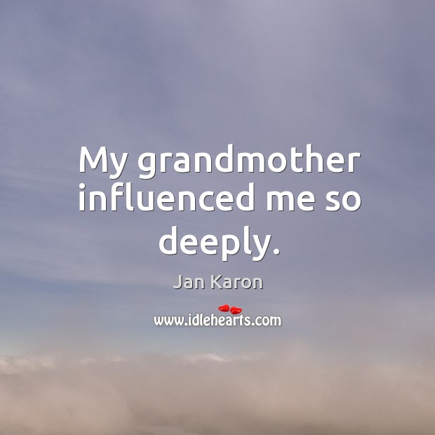 My grandmother influenced me so deeply. Image