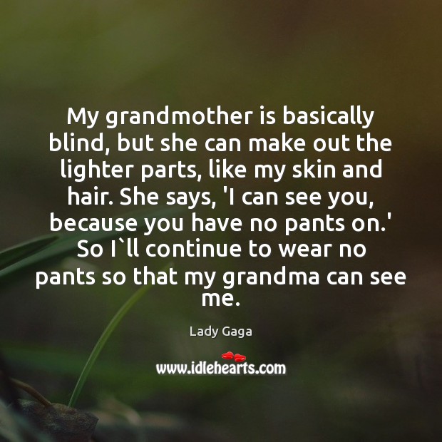My grandmother is basically blind, but she can make out the lighter Lady Gaga Picture Quote