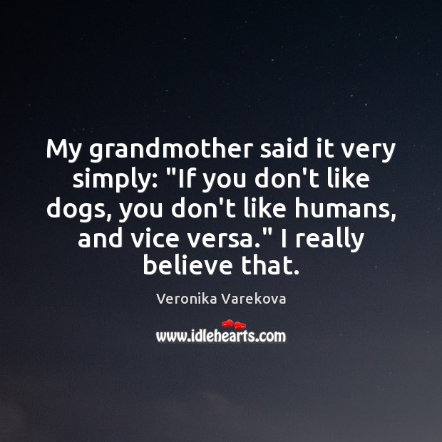 My grandmother said it very simply: “If you don’t like dogs, you Veronika Varekova Picture Quote