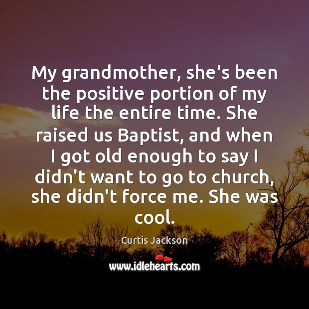 My grandmother, she’s been the positive portion of my life the entire Curtis Jackson Picture Quote
