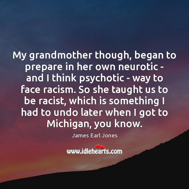 My grandmother though, began to prepare in her own neurotic – and James Earl Jones Picture Quote