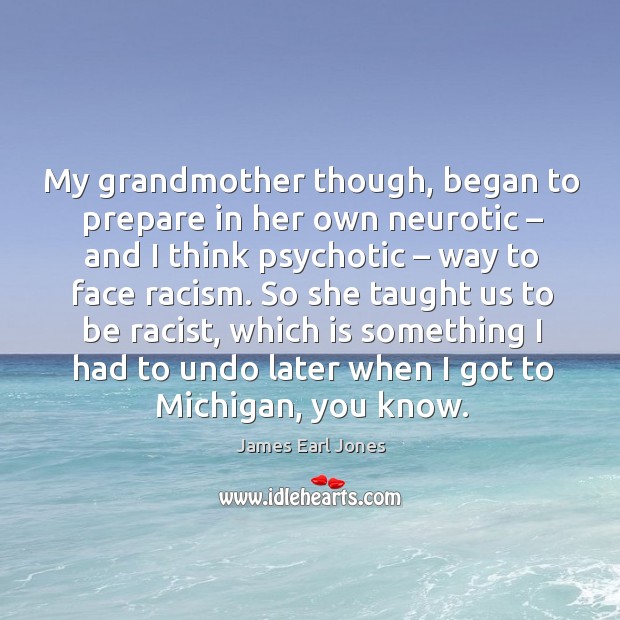 My grandmother though, began to prepare in her own neurotic James Earl Jones Picture Quote