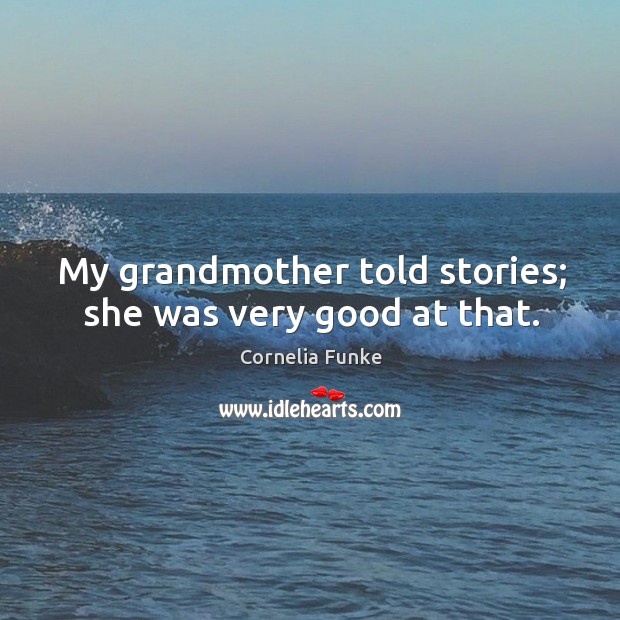 My grandmother told stories; she was very good at that. Cornelia Funke Picture Quote